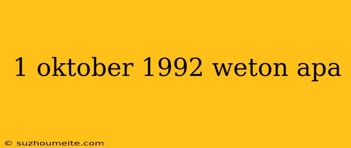 1 Oktober 1992 Weton Apa