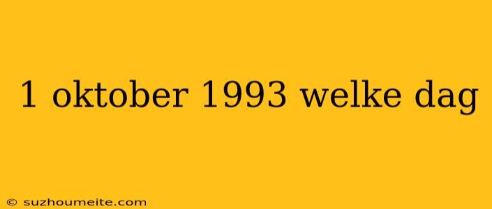 1 Oktober 1993 Welke Dag