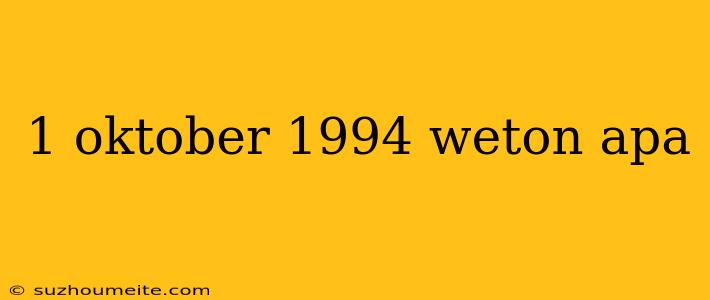 1 Oktober 1994 Weton Apa