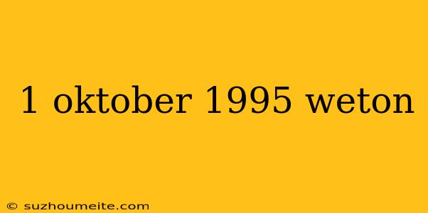 1 Oktober 1995 Weton