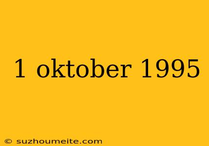 1 Oktober 1995