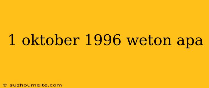 1 Oktober 1996 Weton Apa