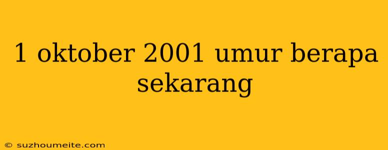 1 Oktober 2001 Umur Berapa Sekarang