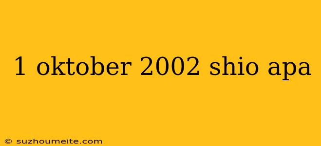 1 Oktober 2002 Shio Apa