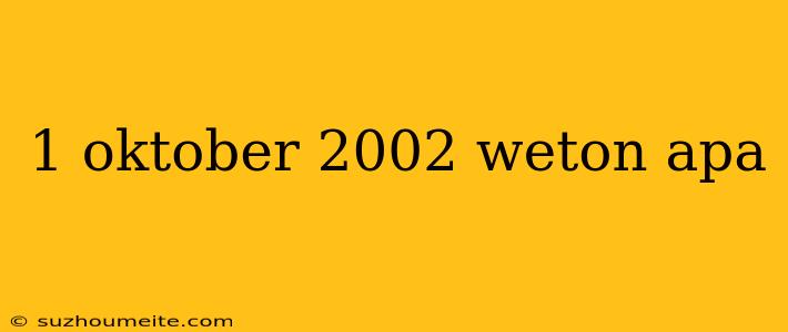 1 Oktober 2002 Weton Apa