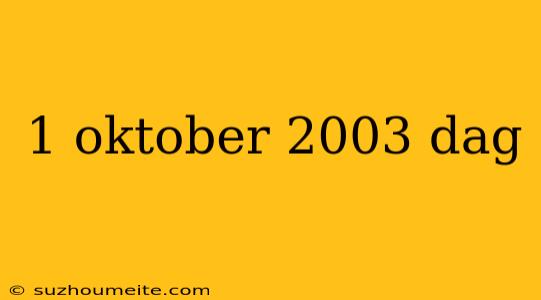 1 Oktober 2003 Dag