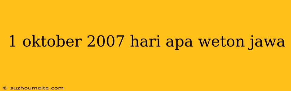 1 Oktober 2007 Hari Apa Weton Jawa