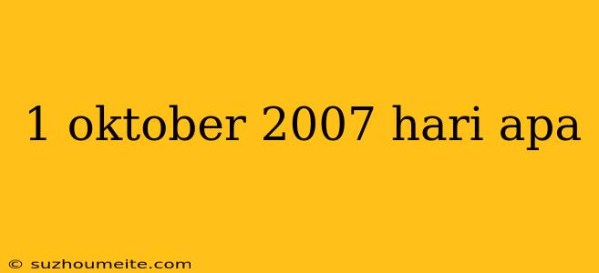 1 Oktober 2007 Hari Apa