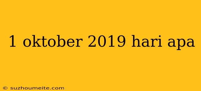 1 Oktober 2019 Hari Apa