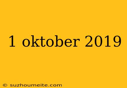 1 Oktober 2019