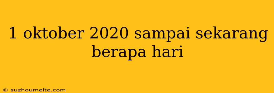 1 Oktober 2020 Sampai Sekarang Berapa Hari