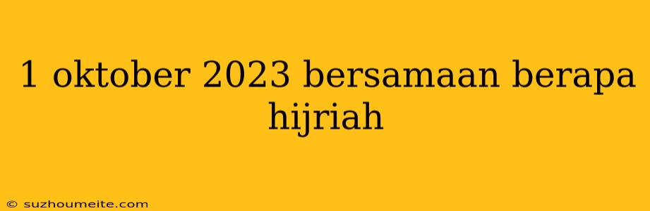 1 Oktober 2023 Bersamaan Berapa Hijriah