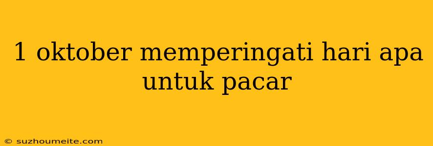 1 Oktober Memperingati Hari Apa Untuk Pacar