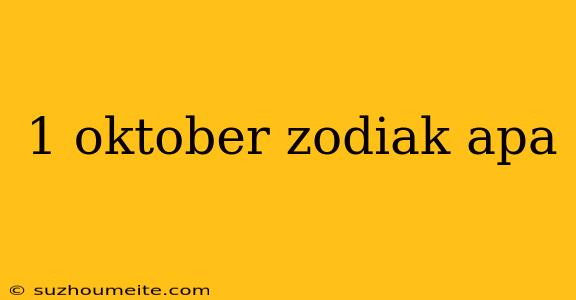 1 Oktober Zodiak Apa