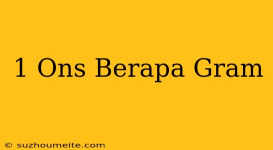 1 Ons = Berapa Gram