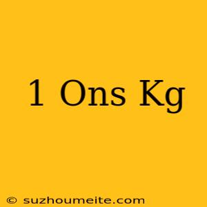 1 Ons = Kg