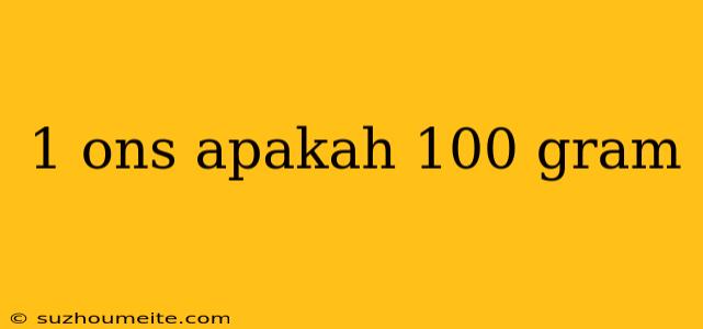 1 Ons Apakah 100 Gram