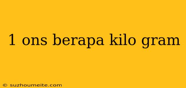 1 Ons Berapa Kilo Gram