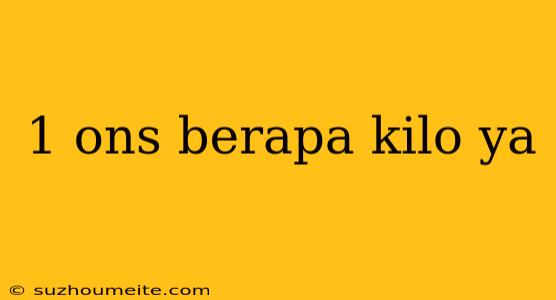 1 Ons Berapa Kilo Ya