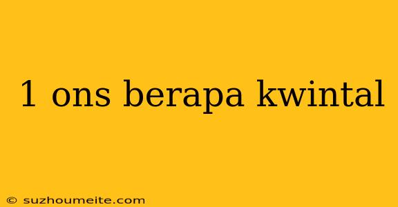 1 Ons Berapa Kwintal