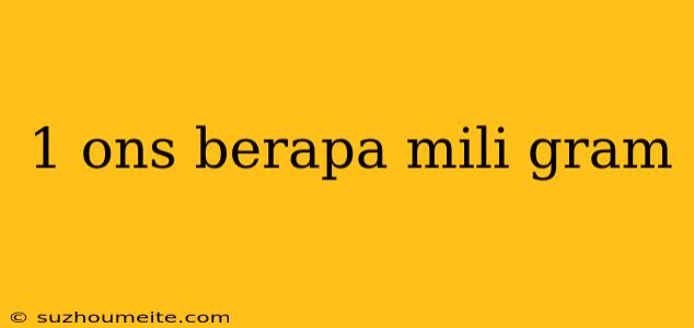 1 Ons Berapa Mili Gram