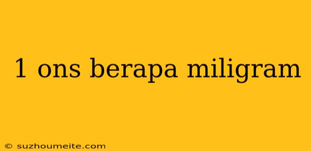 1 Ons Berapa Miligram