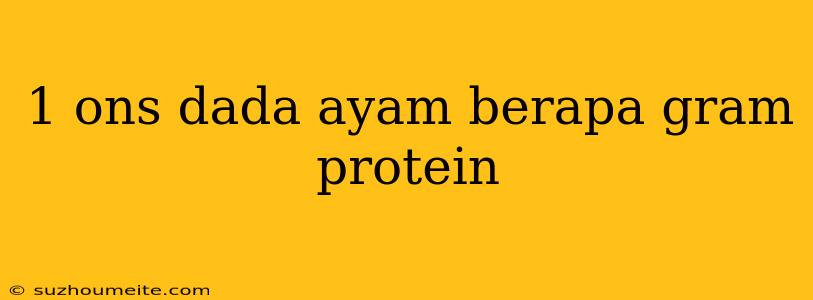 1 Ons Dada Ayam Berapa Gram Protein