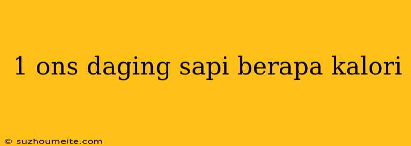 1 Ons Daging Sapi Berapa Kalori