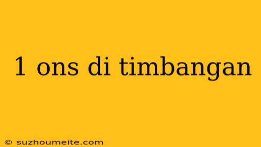 1 Ons Di Timbangan