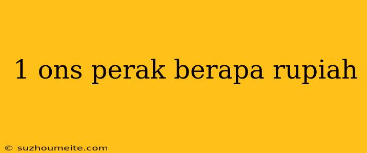 1 Ons Perak Berapa Rupiah