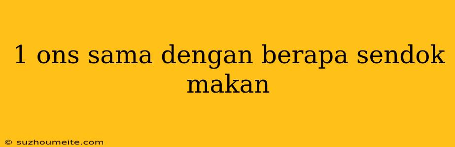 1 Ons Sama Dengan Berapa Sendok Makan