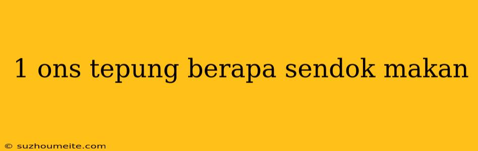 1 Ons Tepung Berapa Sendok Makan