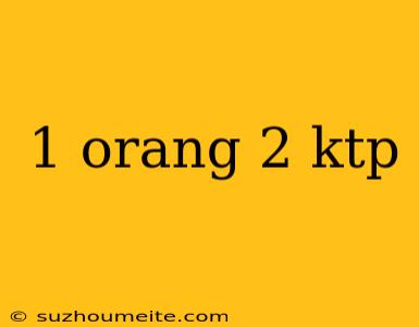 1 Orang 2 Ktp