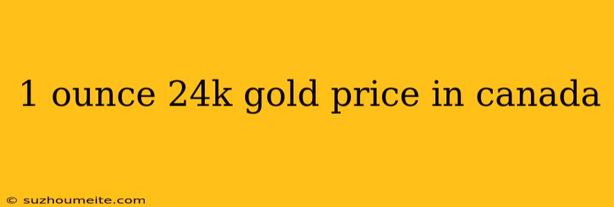 1 Ounce 24k Gold Price In Canada