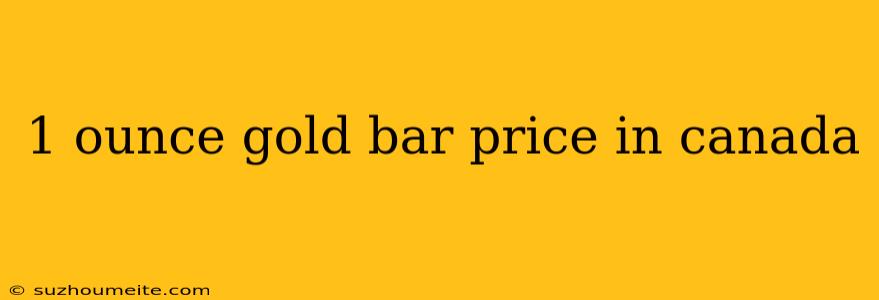 1 Ounce Gold Bar Price In Canada