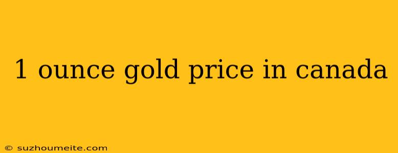 1 Ounce Gold Price In Canada