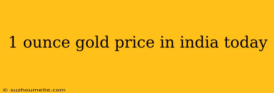 1 Ounce Gold Price In India Today