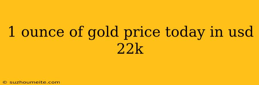 1 Ounce Of Gold Price Today In Usd 22k