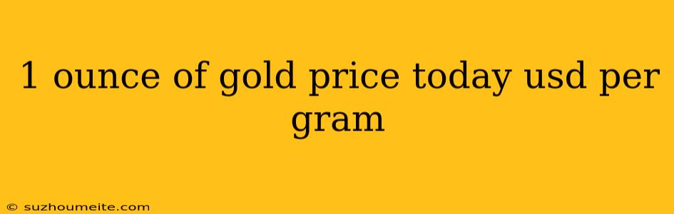 1 Ounce Of Gold Price Today Usd Per Gram