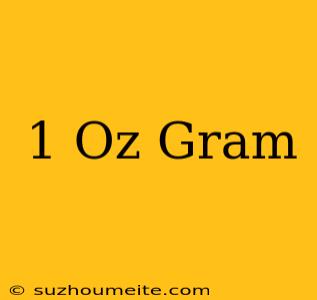 1 Oz = Gram