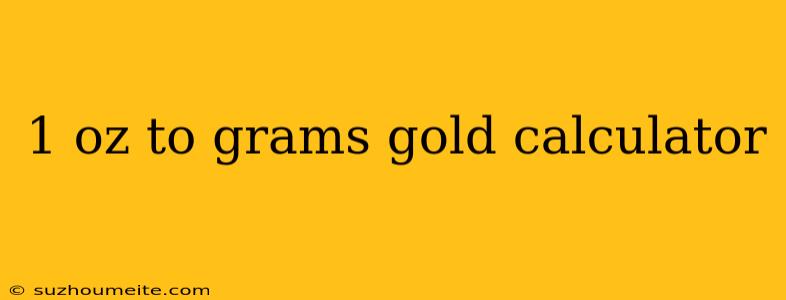 1 Oz To Grams Gold Calculator