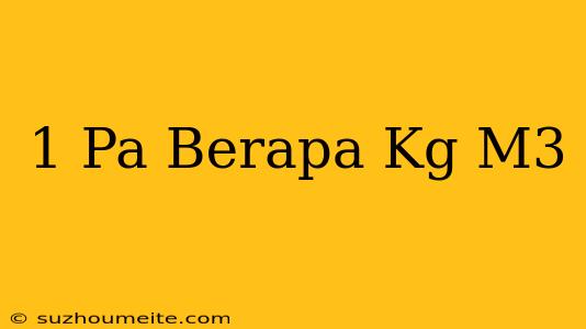 1 Pa Berapa Kg/m3