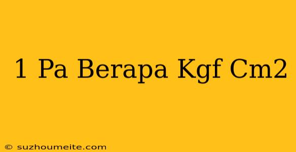 1 Pa Berapa Kgf/cm2