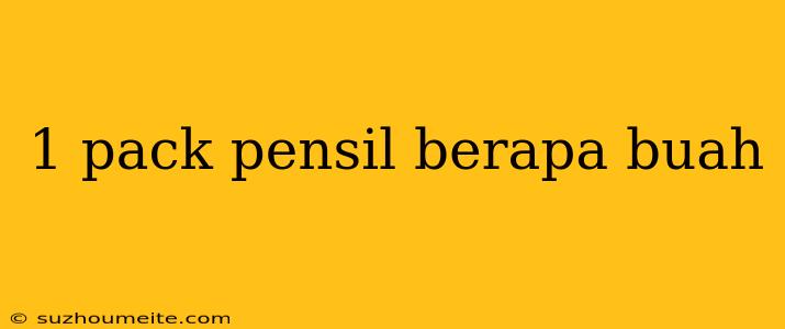 1 Pack Pensil Berapa Buah