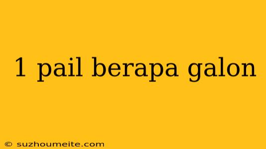 1 Pail Berapa Galon