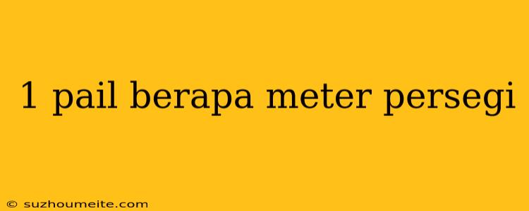 1 Pail Berapa Meter Persegi