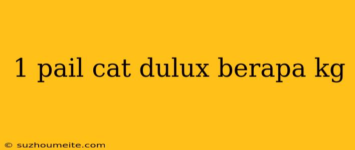 1 Pail Cat Dulux Berapa Kg