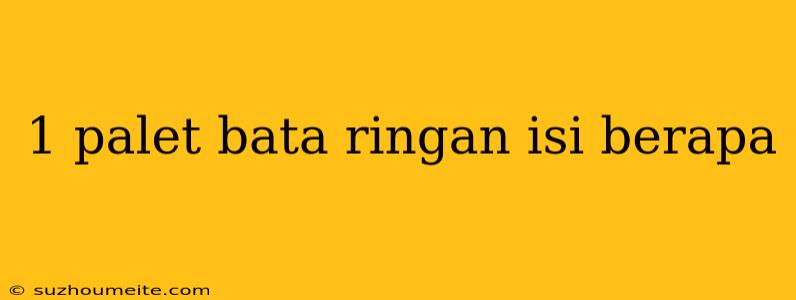 1 Palet Bata Ringan Isi Berapa