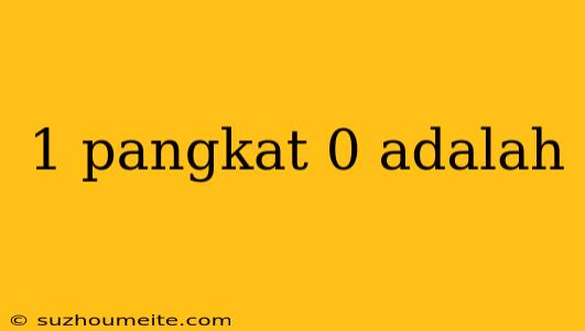 1 Pangkat 0 Adalah