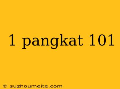 1 Pangkat 101